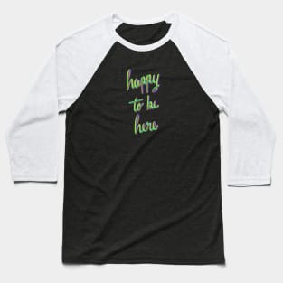 Happy to be here. Baseball T-Shirt